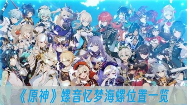 原神螺音忆梦海螺位置分布，原神新活动海螺位置全攻略