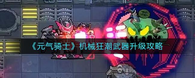 元气骑士机械狂潮武器升级攻略，武器升级方法介绍