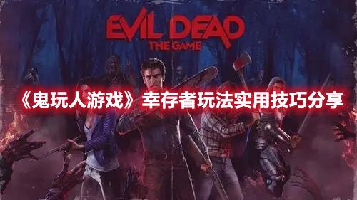 鬼玩人游戏幸存者玩法技巧，实用攻略分享