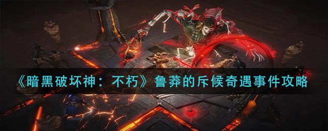 暗黑破坏神不朽鲁莽的斥候奇遇任务攻略，任务完成方法介绍