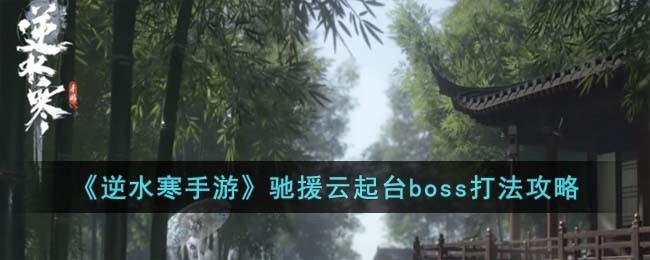 逆水寒手游驰援云起台boss打法，副本通关指南详解