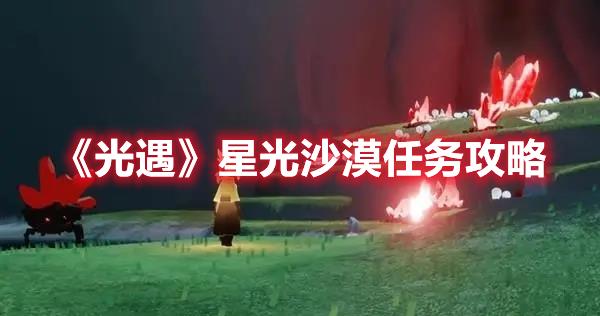 光遇星光沙漠任务指南，如何完成星光沙漠任务