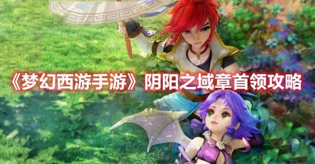 梦幻西游手游阴阳之域章首领攻略，轻松击败首领技巧分享